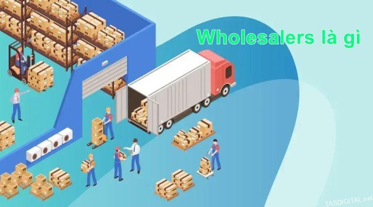 Wholesalers là gì? Vai trò và cách tìm nhà phân phối uy tín tại Bình Dương (và toàn quốc)