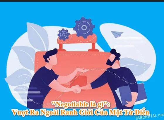 Negotiable Là Gì? Mở Khóa Cánh Cửa Thỏa Thuận và Nắm Bắt Cơ Hội