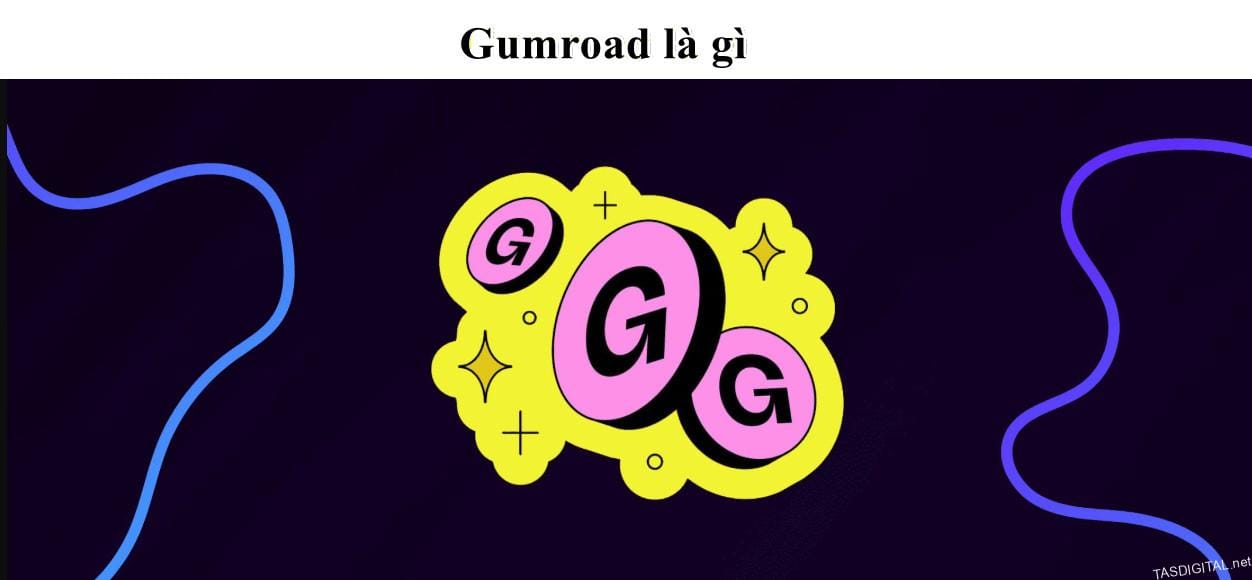 Gumroad là gì? Hướng dẫn toàn tập cách kiếm $1000 đầu tiên với sản phẩm số